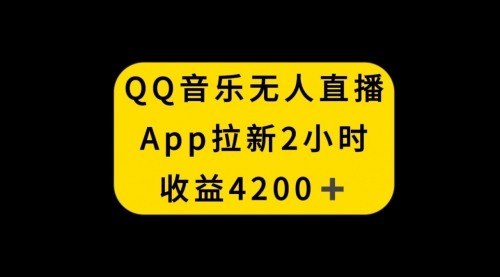 QQ音乐无人直播APP拉新，2小时收入4200|52搬砖-我爱搬砖网