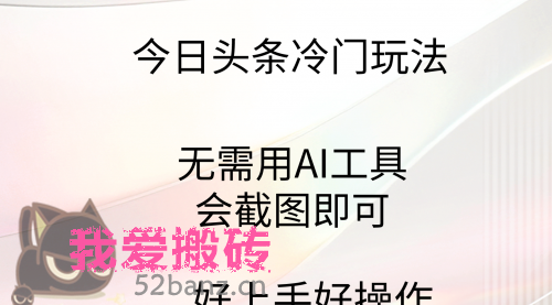 今日头条冷门玩法，无需用AI工具，会截图即可-搬砖党52搬砖-52banz.cn|52搬砖-我爱搬砖网