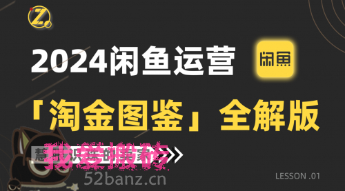 2024闲鱼运营，【淘金图鉴】全解版-搬砖党52搬砖-52banz.cn|52搬砖-我爱搬砖网