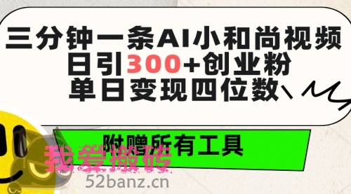 三分钟一条AI小和尚视频 ，日引300+创业粉。附赠全套工具-搬砖党52搬砖-52banz.cn|52搬砖-我爱搬砖网