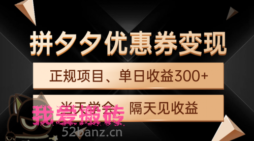 拼夕夕优惠券变现，单日收益300+，手机电脑都可操作-搬砖党52搬砖-52banz.cn|52搬砖-我爱搬砖网