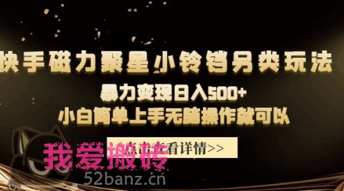 快手磁力聚星小铃铛另类玩法，暴力变现日入500+小白简单上手无脑操作就可以-搬砖党52搬砖-52banz.cn|52搬砖-我爱搬砖网