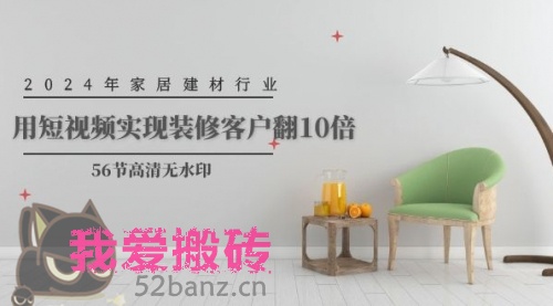 2024年家居建材行业，用短视频实现装修客户翻10倍-搬砖党52搬砖-52banz.cn|52搬砖-我爱搬砖网