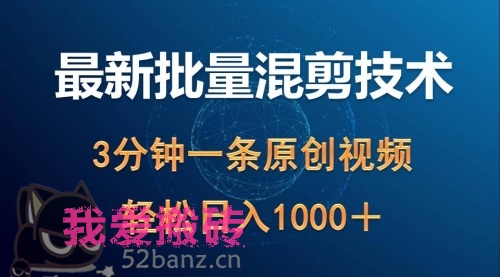 最新批量混剪技术撸收益热门领域玩法，3分钟一条原创视频，轻松日入1000＋-搬砖党52搬砖-52banz.cn|52搬砖-我爱搬砖网