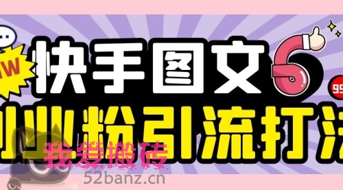 快手图文日引200+创业粉变现1000+玩法-搬砖党52搬砖-52banz.cn|52搬砖-我爱搬砖网