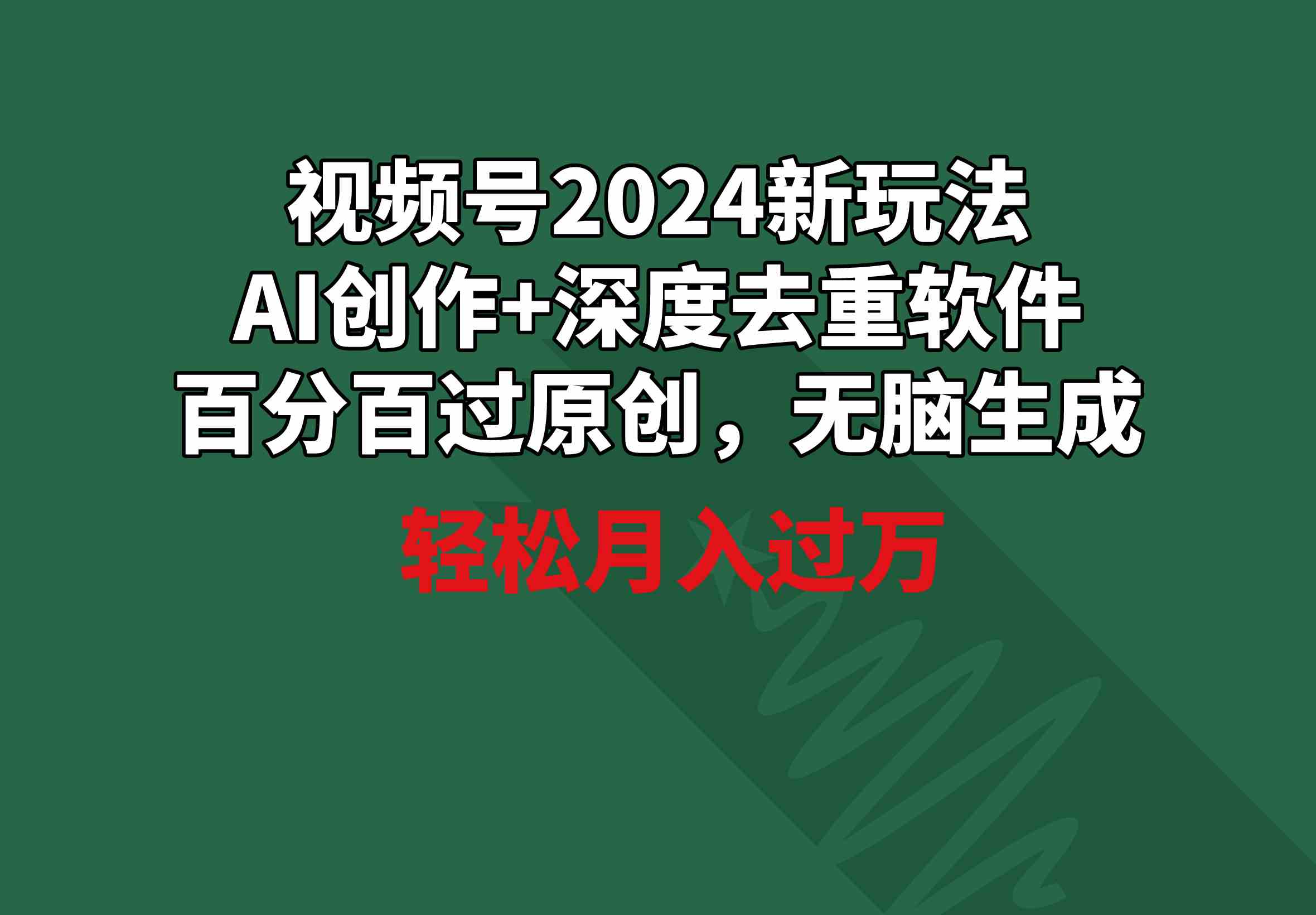 视频号2024新玩法，AI创作+深度去重软件 百分百过原创，无脑生成，月入过万|52搬砖-我爱搬砖网