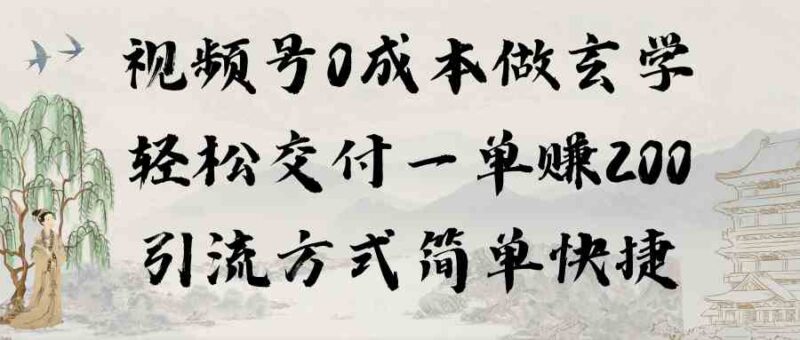 视频号0成本做玄学轻松交付一单赚200引流方式简单快捷|52搬砖-我爱搬砖网