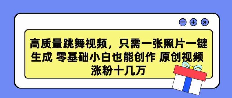高质量跳舞视频,只需一张照片一键生成 零基础小白也能创作 原创视频 涨…|52搬砖-我爱搬砖网