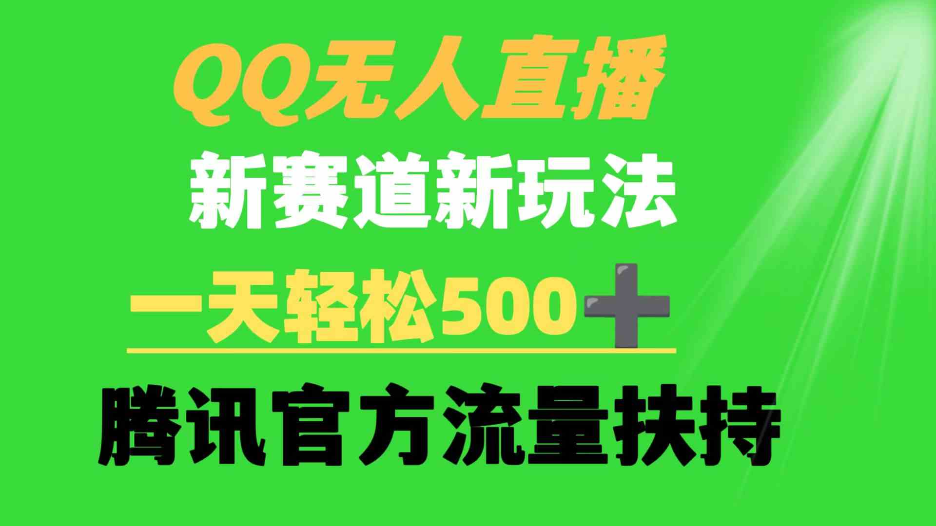 QQ无人直播 新赛道新玩法 一天轻松500+ 腾讯官方流量扶持|52搬砖-我爱搬砖网