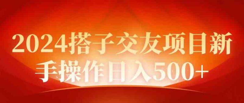 2024同城交友项目新手操作日入500+|52搬砖-我爱搬砖网