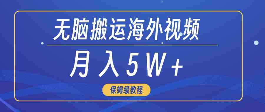 无脑搬运海外短视频，3分钟上手0门槛，月入5W+|52搬砖-我爱搬砖网