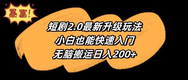 短剧2.0最新升级玩法，小白也能快速入门，无脑搬运日入200+|52搬砖-我爱搬砖网