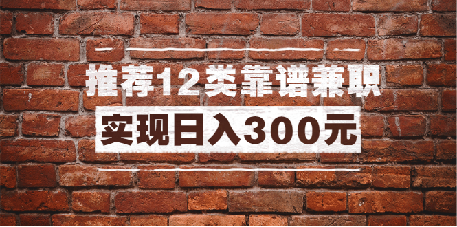 全方位推荐12类靠谱兼职，走出兼职陷阱，新手也能实现日入300元|52搬砖-我爱搬砖网