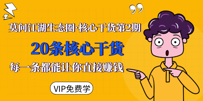 莫问江湖生态圈·核心干货第2期，20条核心干货，每一条都能让你直接赚钱|52搬砖-我爱搬砖网