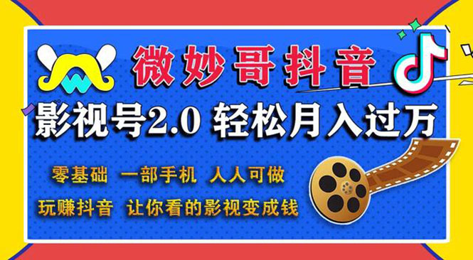 抖音影视号2.0：0基础一部手机玩赚抖音，轻松月入3万|52搬砖-我爱搬砖网