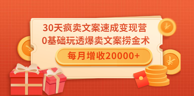 30天疯卖文案速成变现营，0基础玩透爆卖文案捞金术！每月增收20000+|52搬砖-我爱搬砖网