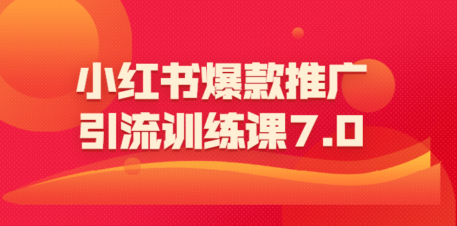 小红书爆款推广引流训练课7.0：一部手机即可操作玩转小红书引流赚钱|52搬砖-我爱搬砖网