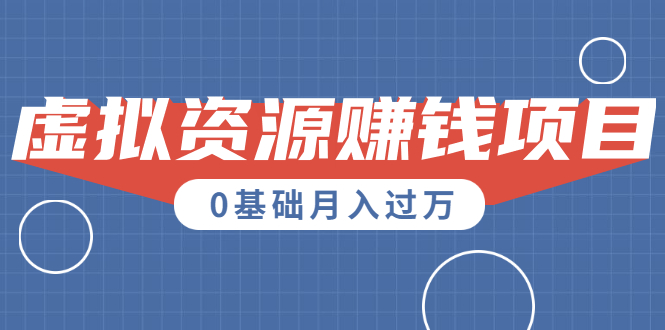 一个百分百可行的0成本虚拟资源赚钱项目：一周左右可以赚钱 0基础月入过万|52搬砖-我爱搬砖网