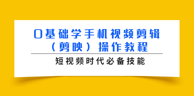 0基础学手机视频剪辑操作教程，短视频时代必备技能|52搬砖-我爱搬砖网