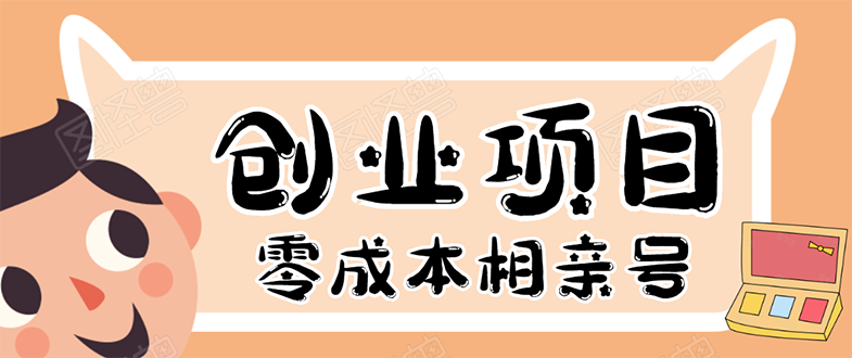 史上最强的零成本创业项目年入30W：相亲号，从平台搭建到引流到后期开单|52搬砖-我爱搬砖网