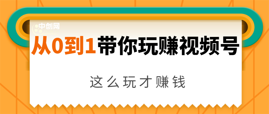 从0到1带你玩赚视频号：这么玩才赚钱，日引流500+日收入1000+核心玩法|52搬砖-我爱搬砖网