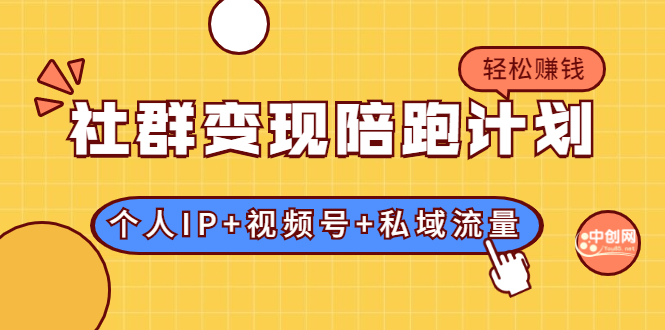 社群变现陪跑计划：建立“个人IP+视频号+私域流量”的社群商业模式轻松赚钱|52搬砖-我爱搬砖网