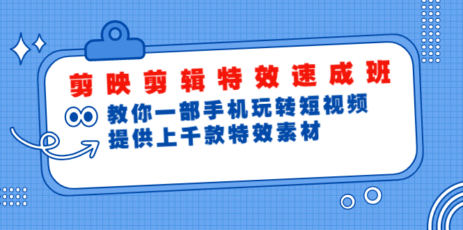 剪映剪辑特效速成班：教你一部手机玩转短视频，提供上千款特效素材(无水印)|52搬砖-我爱搬砖网