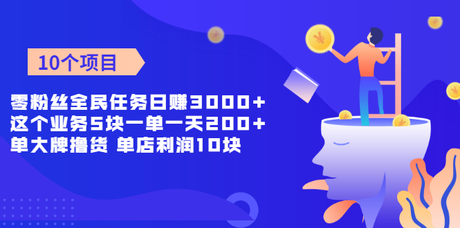 零粉丝全民任务日赚3000+这个业务5块一单一天200单+大牌撸货 单店利润10块|52搬砖-我爱搬砖网