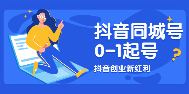 抖音同城号0-1起号，抖音创业新红利，2021年-2022年做同城号都不晚|52搬砖-我爱搬砖网