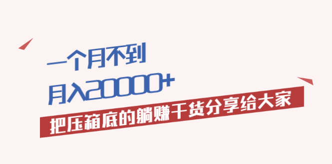 一个月不到，月入20000+把压箱底的躺赚干货分享给大家|52搬砖-我爱搬砖网