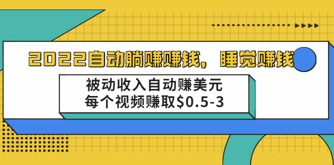 自动躺赚赚钱，睡觉赚钱，被动收入自动赚美元，每个视频赚取$0.5-3|52搬砖-我爱搬砖网