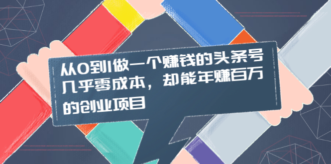 从0到1做一个赚钱的头条号，几乎零成本，却能年赚百万的创业项目|52搬砖-我爱搬砖网