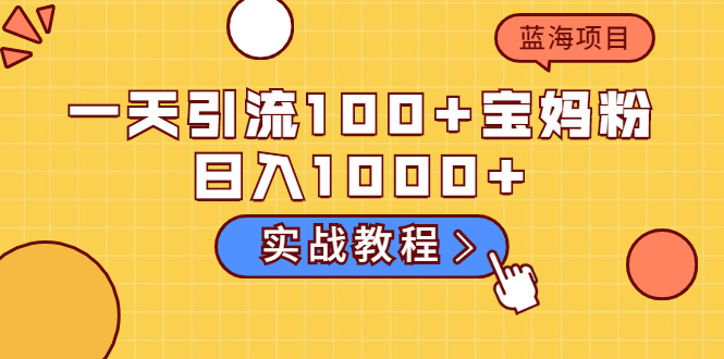 一天引流100+宝妈粉，日入1000+马上持续变现 蓝海项目|52搬砖-我爱搬砖网