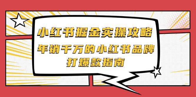 小红书掘金实操攻略，年销千万的小红书品牌打爆款指南|52搬砖-我爱搬砖网