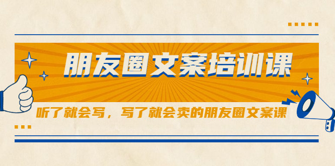 朋友圈文案培训课，听了就会写，写了就会卖的朋友圈文案课|52搬砖-我爱搬砖网