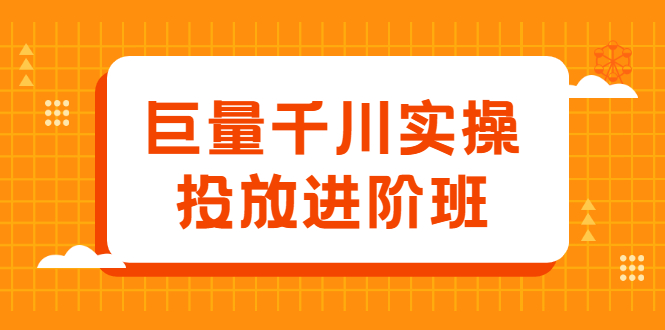 巨量千川实操投放进阶班，投放策略、方案，复盘模型和数据异常全套解决方法|52搬砖-我爱搬砖网