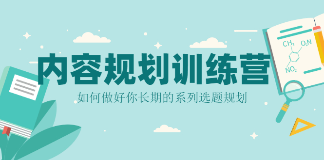 内容规划训练营，如何做好你长期的系列选题规划|52搬砖-我爱搬砖网