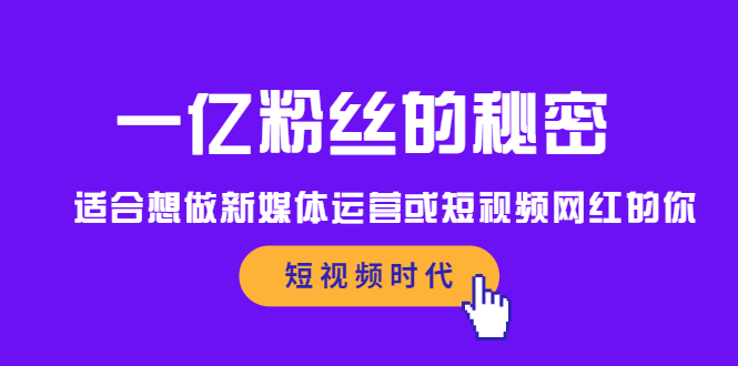 一亿粉丝的秘密，适合想做新媒体运营或短视频网红的你|52搬砖-我爱搬砖网