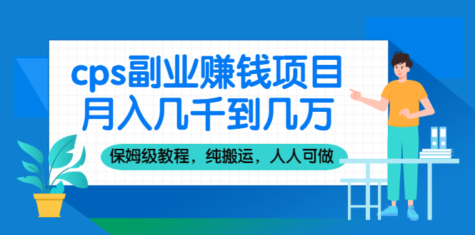 cps副业赚钱项目，月入几千到几万，保姆级教程，纯搬运，人人可做！|52搬砖-我爱搬砖网