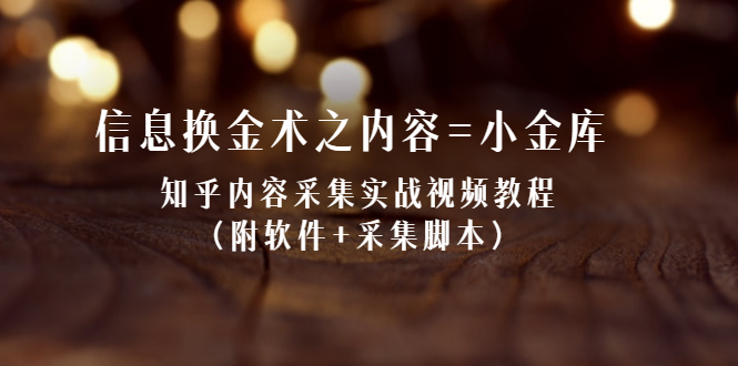 信息换金术之内容=小金库：知乎内容采集实战视频教程|52搬砖-我爱搬砖网