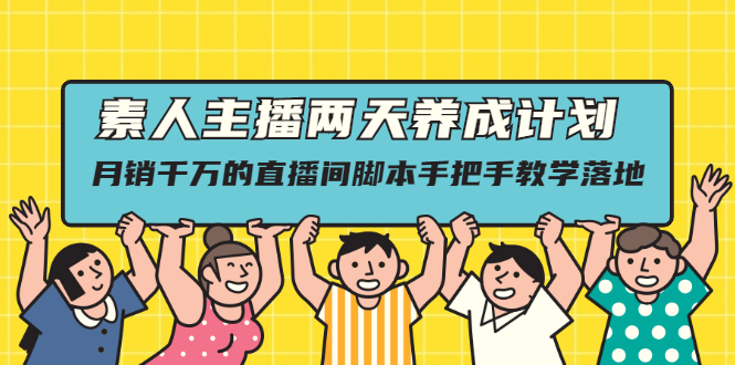 素人主播两天养成计划,月销千万的直播间脚本手把手教学落地|52搬砖-我爱搬砖网