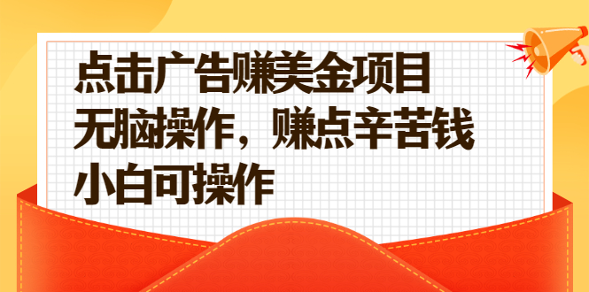 点击广告赚美金项目，无脑操作，赚点辛苦钱 小白可操作【视频课程】|52搬砖-我爱搬砖网