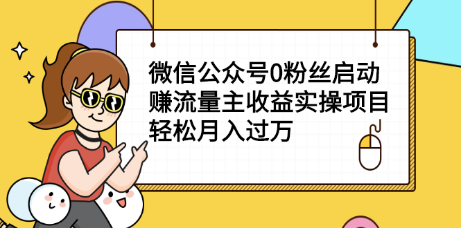 微信公众号0粉丝启动赚流量主收益实操项目，轻松月入过万|52搬砖-我爱搬砖网