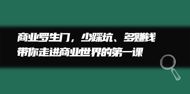 商业罗生门，少踩坑、多赚钱带你走进商业世界的第一课|52搬砖-我爱搬砖网