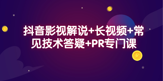 抖音影视解说+长视频+常见技术答疑+PR专门课|52搬砖-我爱搬砖网