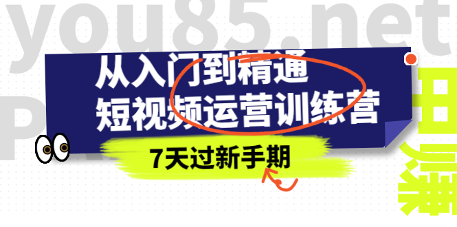 从入门到精通短视频运营训练营，理论、实战、创新，7天过新手期|52搬砖-我爱搬砖网