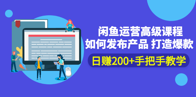 闲鱼运营高级课程：如何发布产品 打造爆款 日赚200+手把手教学|52搬砖-我爱搬砖网