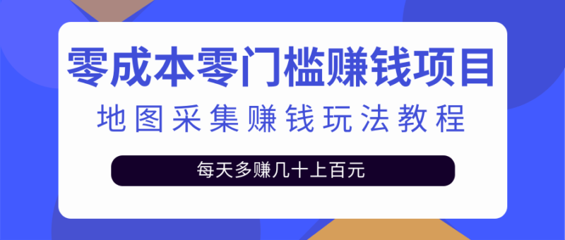 零成本零门槛赚钱项目，地图采集赚佣金，每天多赚几十上百元|52搬砖-我爱搬砖网