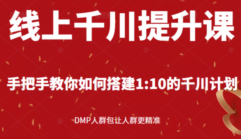 线上千川提升课：手把手教你搭建1：10的千川计划 DMP人群包让人群更精准|52搬砖-我爱搬砖网