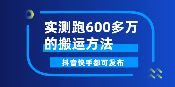 实测跑600多万的搬运方法，抖音快手都可发布，附软件|52搬砖-我爱搬砖网